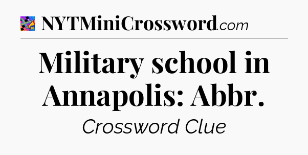 Military school in Annapolis: Abbr Crossword Clue