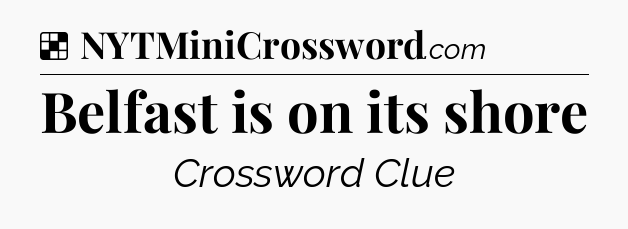 Solution: Belfast is on its shore - NYT Crossword