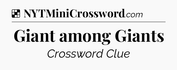 Solution: Giant among Giants - NYT Crossword