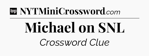 Michael on SNL Crossword Clue