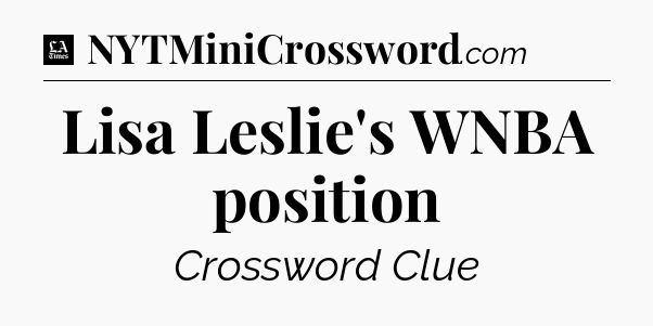 Lisa Leslie's WNBA position - LA Times Crossword