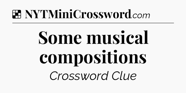 Solution: Some musical compositions - NYT Crossword