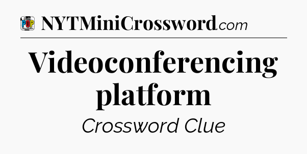 Videoconferencing platform Crossword Clue