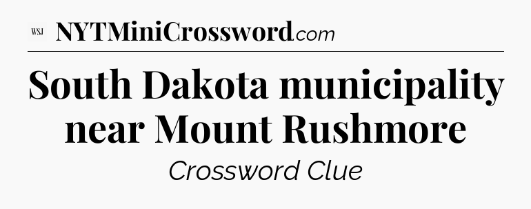 South Dakota municipality near Mount Rushmore - WSJ Crossword