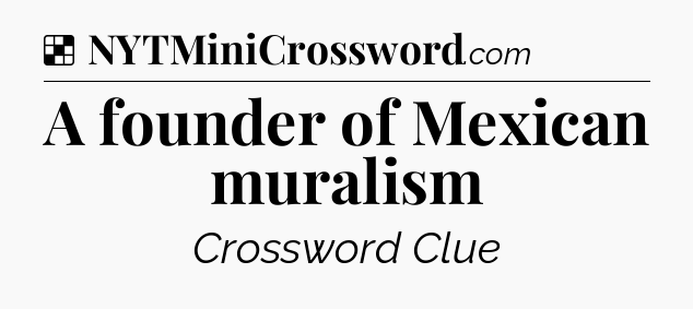 Solution: A founder of Mexican muralism - NYT Crossword