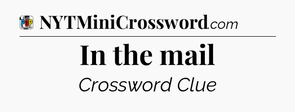 In the mail Crossword Clue