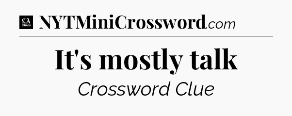 It's mostly talk - LA Times Crossword