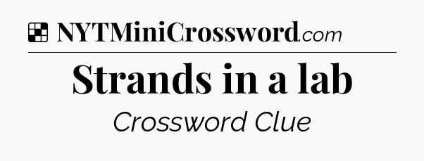 Solution: Strands in a lab - NYT Crossword