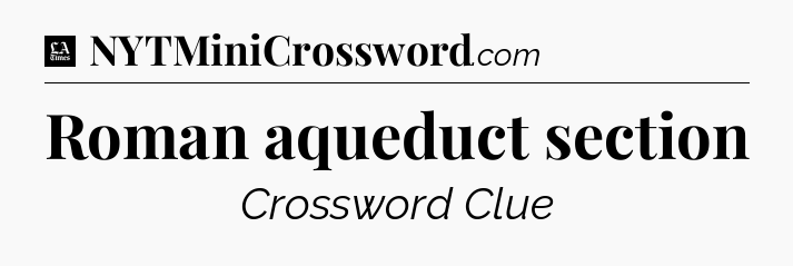 Roman aqueduct section - LA Times Crossword
