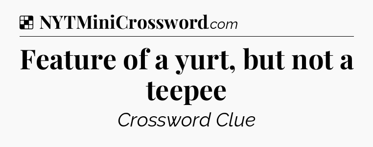 Solution: Feature of a yurt, but not a teepee - NYT Crossword