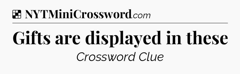 Solution: Gifts are displayed in these - NYT Crossword