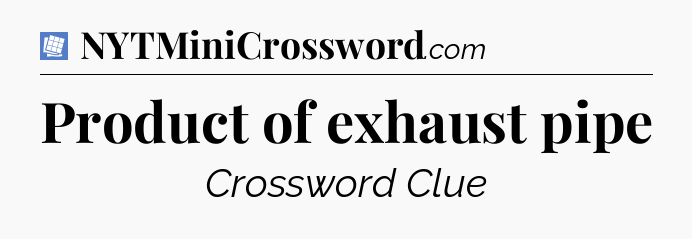 Product of exhaust pipe Puzzle Page Crossword Clue