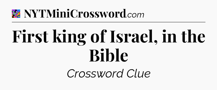 First king of Israel, in the Bible Crossword Clue