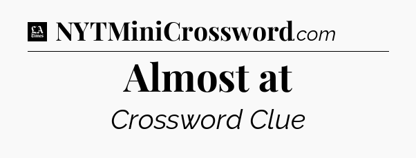 Almost at - LA Times Crossword