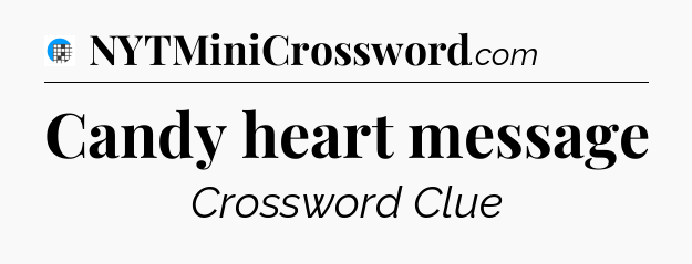 Candy heart message Crossword Clue