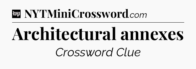 Architectural annexes Crossword Clue