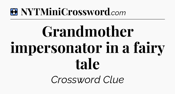 Solution: Grandmother impersonator in a fairy tale - NYT Mini Crossword