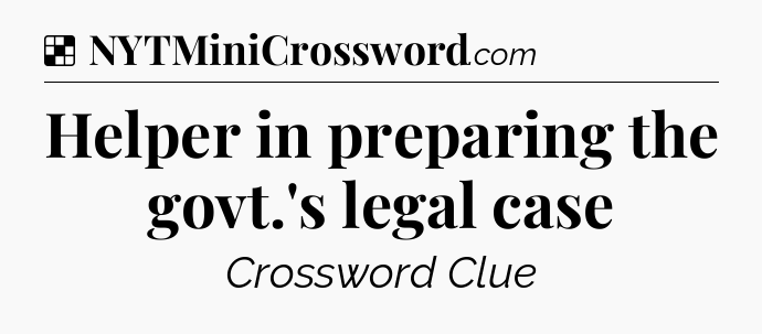 Solution: Helper in preparing the govt.'s legal case - NYT Crossword