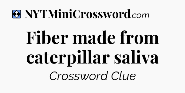 Solution: Fiber made from caterpillar saliva - NYT Mini Crossword