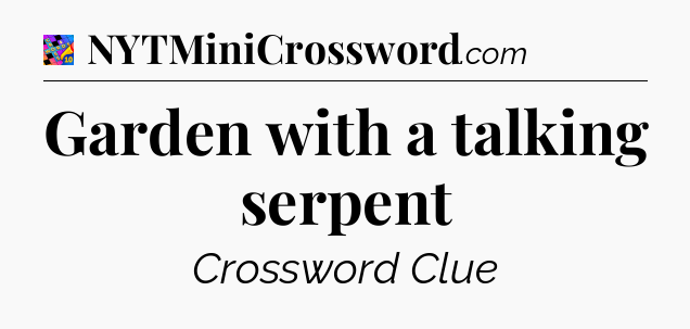 Garden with a talking serpent Crossword Clue