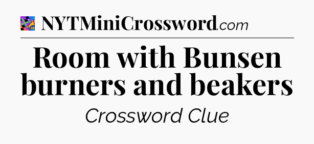 Room with Bunsen burners and beakers Crossword Clue