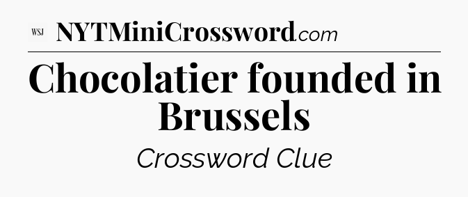 Chocolatier founded in Brussels - WSJ Crossword