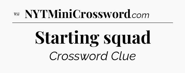 Starting squad - WSJ Crossword