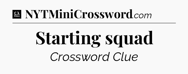 Starting squad - LA Times Crossword