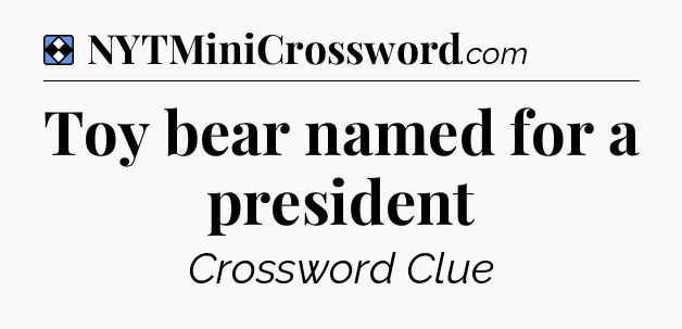 Solution: Toy bear named for a president - NYT Mini Crossword