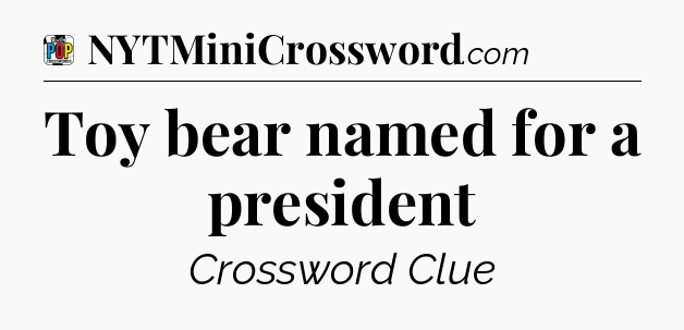 Toy bear named for a president Crossword Clue