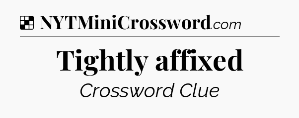 Solution: Tightly affixed - NYT Crossword