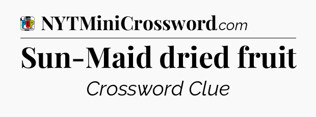 Sun-Maid dried fruit Crossword Clue