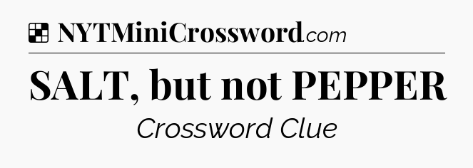 Solution: SALT, but not PEPPER - NYT Crossword