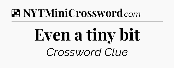 Solution: Even a tiny bit - NYT Crossword