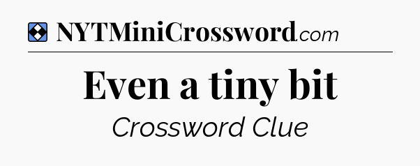 Solution: Even a tiny bit - NYT Mini Crossword