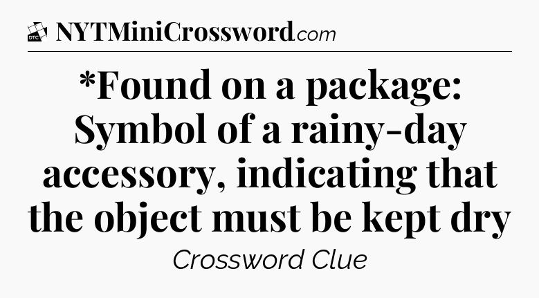 *Found on a package: Symbol of a rainy-day accessory, indicating that the object must be kept dry - Daily Themed Classic Crossword