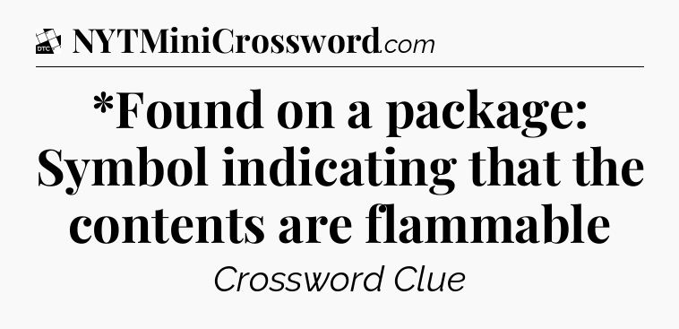 *Found on a package: Symbol indicating that the contents are flammable - Daily Themed Classic Crossword