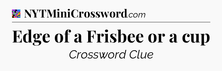 Edge of a Frisbee or a cup Crossword Clue