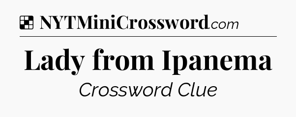 Solution: Lady from Ipanema - NYT Crossword