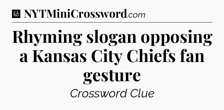 Rhyming slogan opposing a Kansas City Chiefs fan gesture - LA Times Crossword