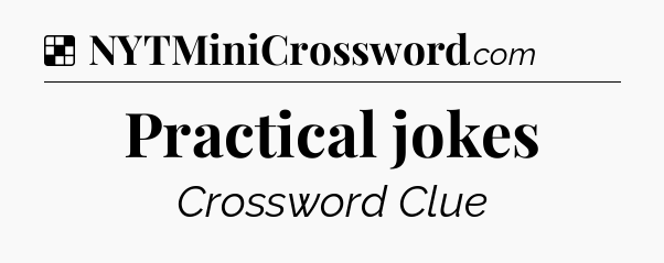 Solution: Practical jokes - NYT Crossword