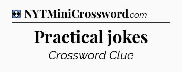 Solution: Practical jokes - NYT Mini Crossword