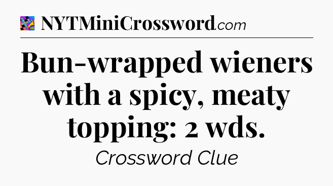 Bun-wrapped wieners with a spicy, meaty topping: 2 wds Crossword Clue