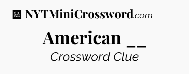 American __ - LA Times Crossword
