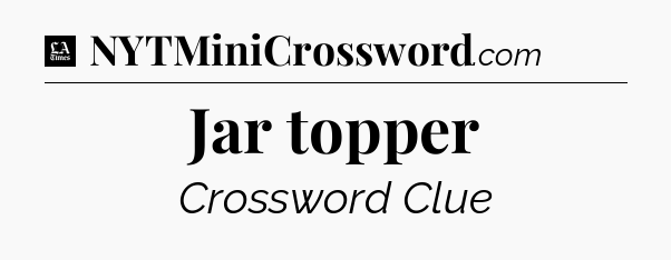 Jar topper - LA Times Crossword