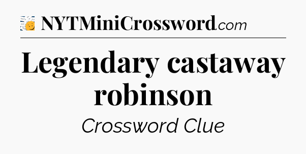 Legendary castaway robinson - 7 Little Words