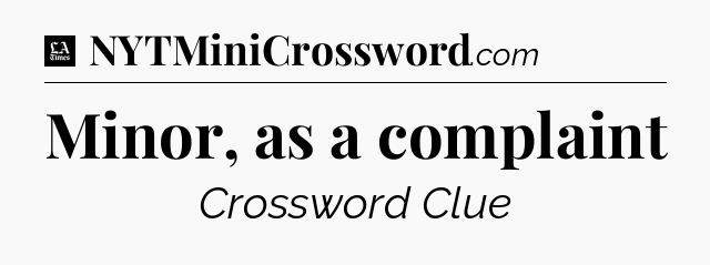 Minor, as a complaint - LA Times Crossword