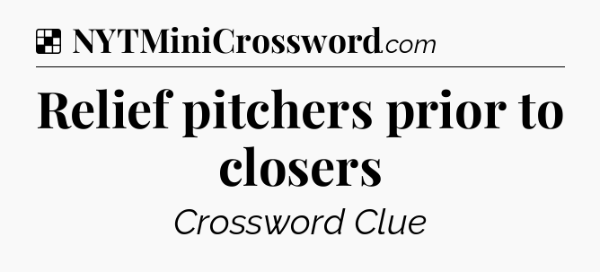 Solution: Relief pitchers prior to closers - NYT Crossword