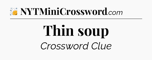 Thin soup - 7 Little Words