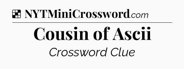 Solution: Cousin of Ascii - NYT Crossword